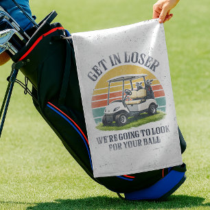 Get in Loser We're Going To Look For Your Ball Golf Towel