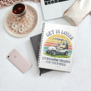 Get in Loser We're Going To Look For Your Ball Notebook