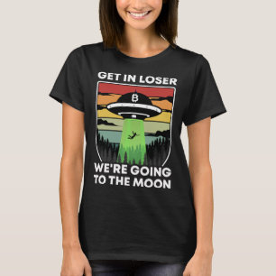Get In Loser Were Going To The Moon Bitcoin Crypto T-Shirt