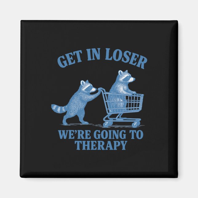 Get In Loser We're Going To Therapy _1  Magnet (Front)