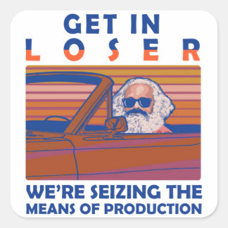 Get In Loser We're Seizing The Means Of Production Square Sticker