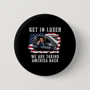 Get In Loser We're Taking America Back 1  6 Cm Round Badge