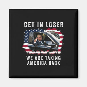 Get In Loser We're Taking America Back 1  Magnet