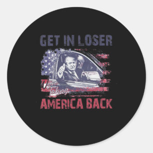 Get In Loser We're Taking America Back 2 Classic Round Sticker
