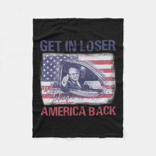 Get In Loser We're Taking America Back 3 Fleece Blanket