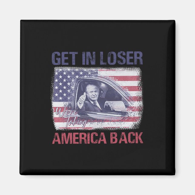 Get In Loser We're Taking America Back 3  Magnet (Front)