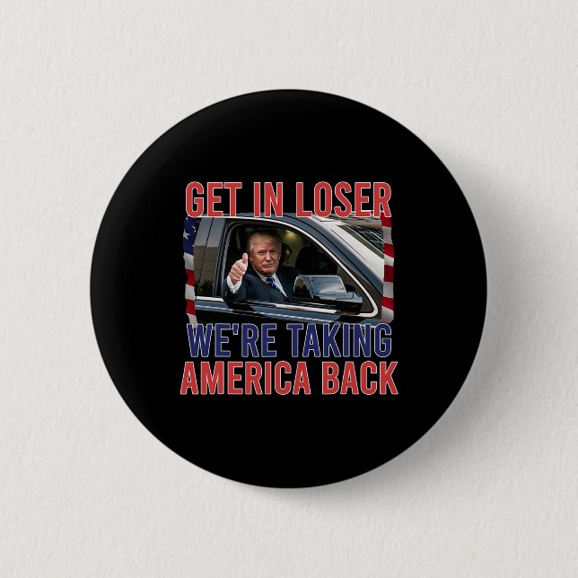 Get In Loser We're Taking America Back  6 Cm Round Badge (Front)