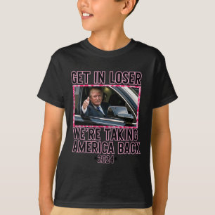 Get In Loser We're Taking America Back Funny 2024  T-Shirt