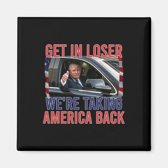 Get In Loser We're Taking America Back  Magnet (Front)