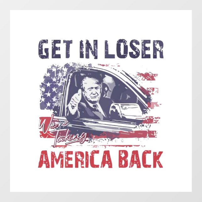 Get in Loser We're Taking America Back Trump Window Cling (Sheet)