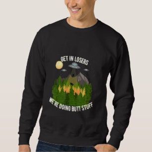 Get In Losers We're Doing Butt Stuff Sweatshirt