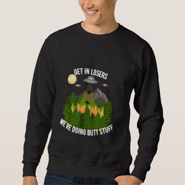 Get In Losers We're Doing Butt Stuff Sweatshirt (Front)