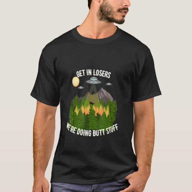 Get In Losers We're Doing Butt Stuff T-Shirt (Front)