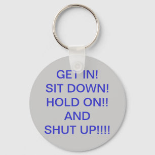 GET IN! SIT DOWN!HOLD ON!!ANDSHUT UP... KEY RING