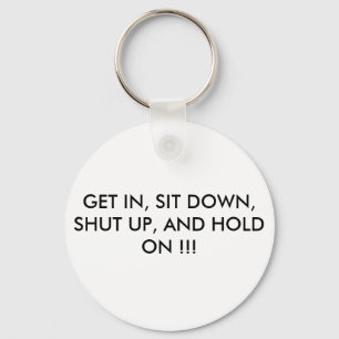 GET IN, SIT DOWN, SHUT UP, AND HOLD ON !!! KEY RING