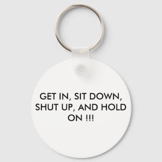 GET IN, SIT DOWN, SHUT UP, AND HOLD ON !!! KEY RING
