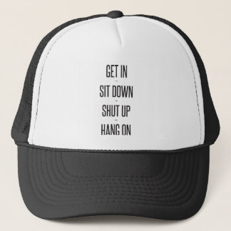 Get In Sit Down Shut Up Hang On Trucker Hat