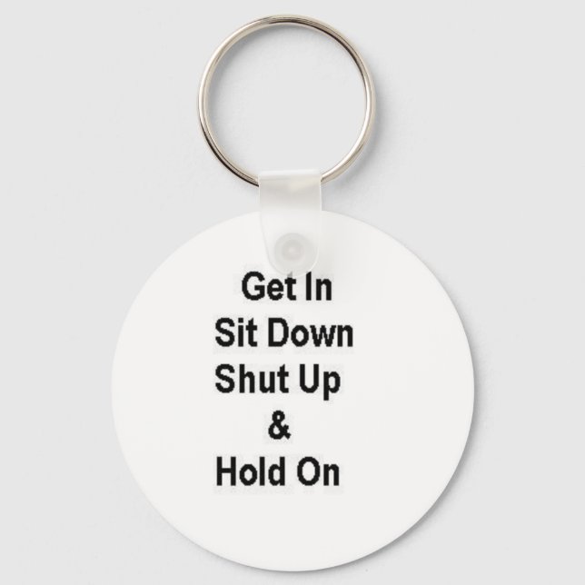 Get In Sit Down Shut Up & Hold On Key Ring (Front)