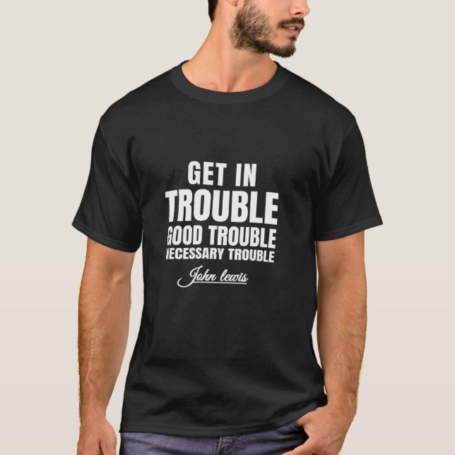 Get in Trouble Good Trouble Necessary Trouble John T-Shirt (Front)