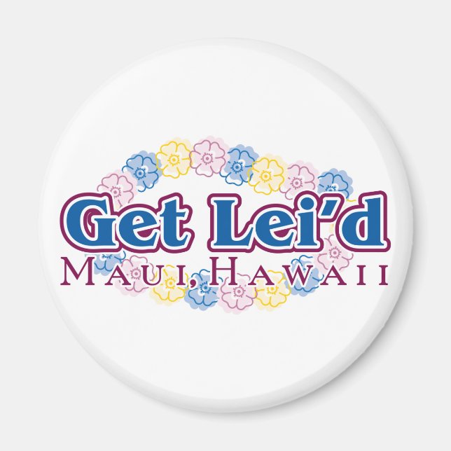 Get Lei'd - Maui, Hawaii Magnet (Front)