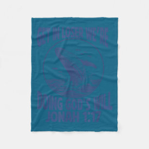 Get loser we're doing god's will jonah 1_17 christ fleece blanket