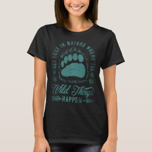 Get Lost In Nature Where Wild Things Happen Campin T-Shirt