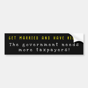 Get married and have kids - govt needs taxpayers bumper sticker