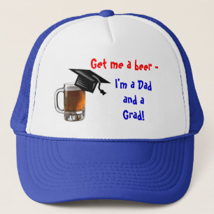 Get me a beer - I'm a Dad and a Grad! Hat
