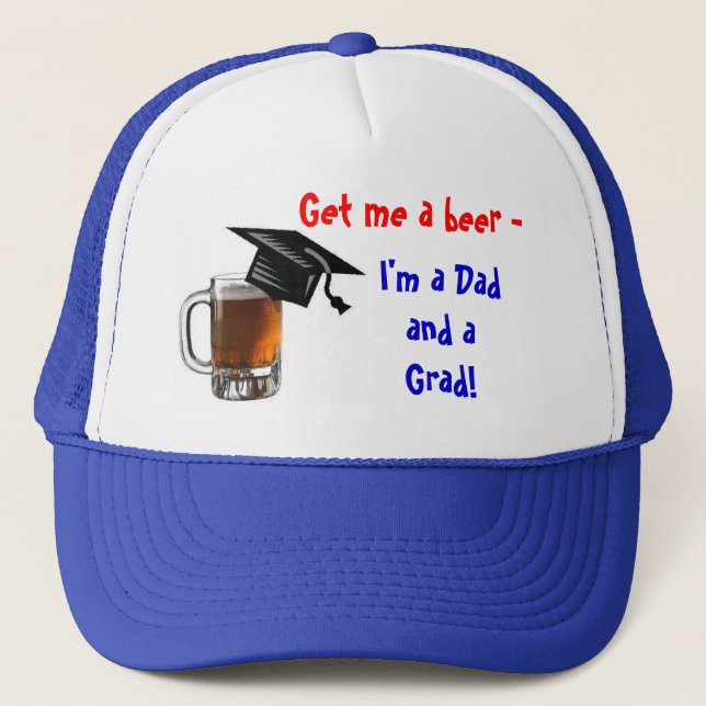 Get me a beer -  I'm a Dad and a Grad! Hat (Front)