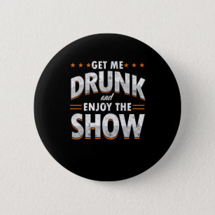 Get Me Drunk And Enjoy The Show Funny Drunk Gift 6 Cm Round Badge