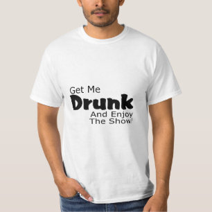 Get Me Drunk And Enjoy The Show T-Shirt