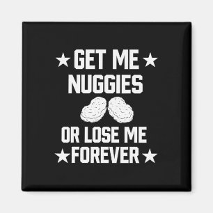 Get Me Nuggies Or Lose Me Forever Magnet