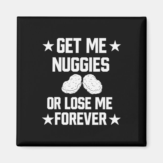 Get Me Nuggies Or Lose Me Forever  Magnet (Front)
