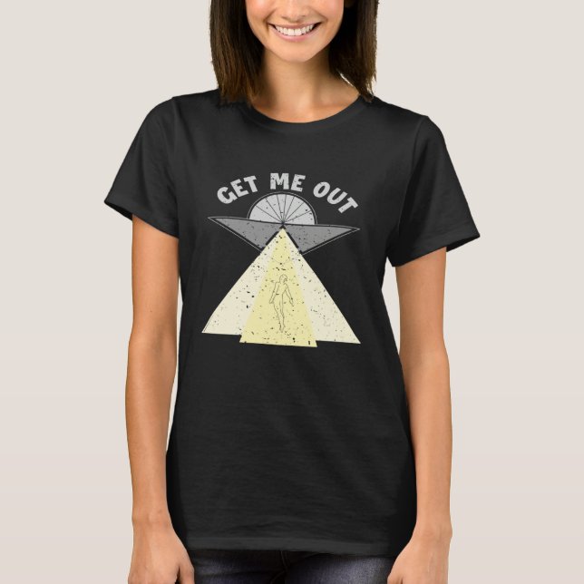 Get Me Out Extraterrestrial Ufo Conspiracy Alien   T-Shirt (Front)