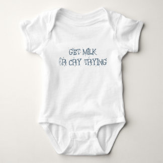 Get Milk Or Cry Trying Baby Bodysuit