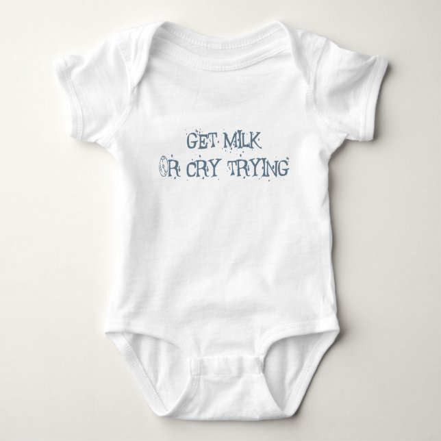 Get Milk Or Cry Trying Baby Bodysuit (Front)