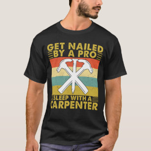 Get Nailed By A Pro Sleep With A Carpenter T-Shirt