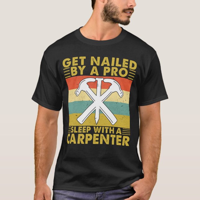 Get Nailed By A Pro Sleep With A Carpenter T-Shirt (Front)
