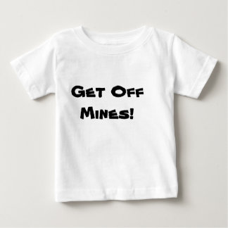 Get Off Mines! Baby T-Shirt
