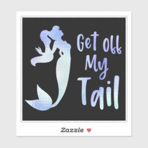 Get Off My Tail Mermaid Quote Sticker