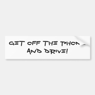 GET OFF THE PHONE AND DRIVE! BUMPER STICKER