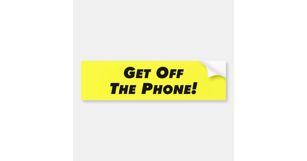 Get Off The Phone Bumper Sticker | Zazzle.co.uk
