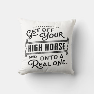 Get Off Your High Horse And Onto A Real One! Cushion