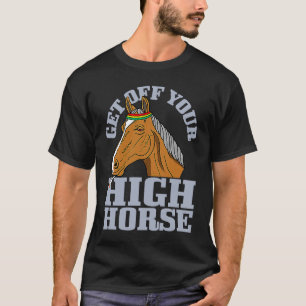 Get Off Your High Horse Animal Pun Sarcastic Weir T-Shirt