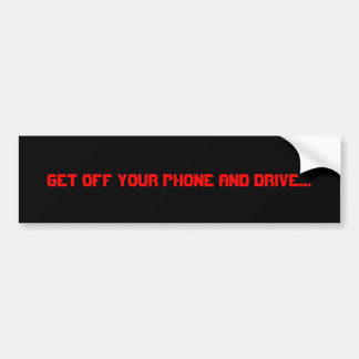 Get off your phone and drive... bumper sticker