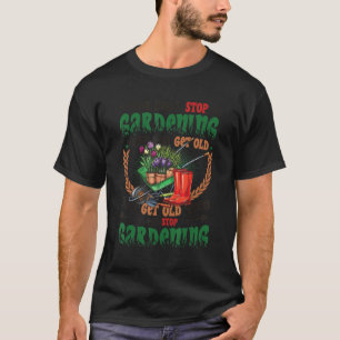 Get Old When You Stop Gardening Garden 3 T-Shirt