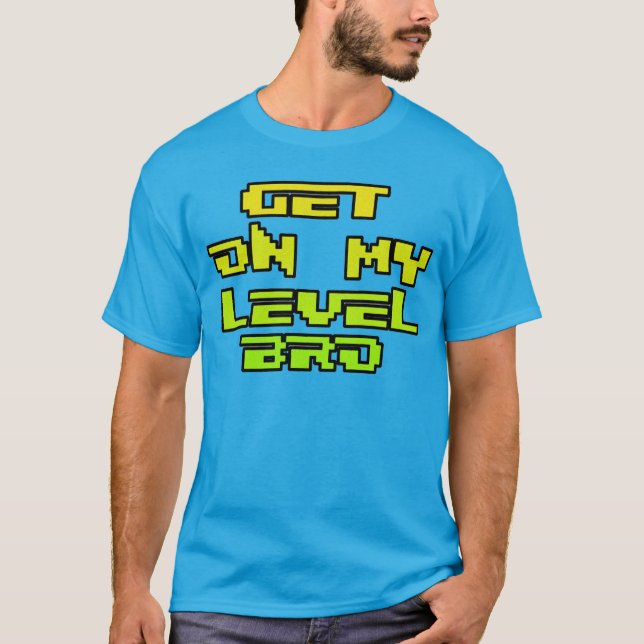 Get on my level bro - Retro Gamer Pixels Shirt (Front)