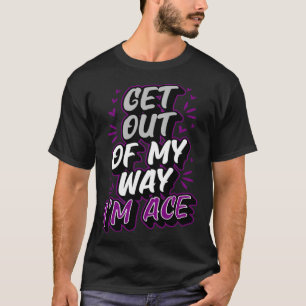 Get Out Of My Way I m Ace Trendy Asexual Pride T-Shirt