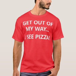 Get Out Of My Way I See Pizza, Funny, Jokes, Sarca T-Shirt