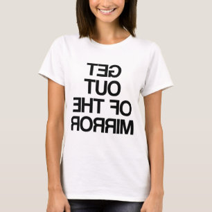 Get Out Of The Mirror T-Shirt